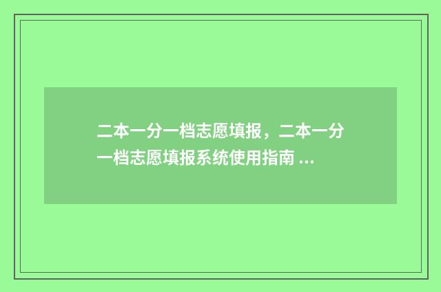 二本一分一档志愿填报，二本一分一档志愿填报系统使用指南 一二本线多少分