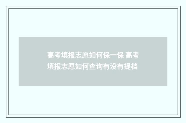 高考填报志愿如何保一保 高考填报志愿如何查询有没有提档