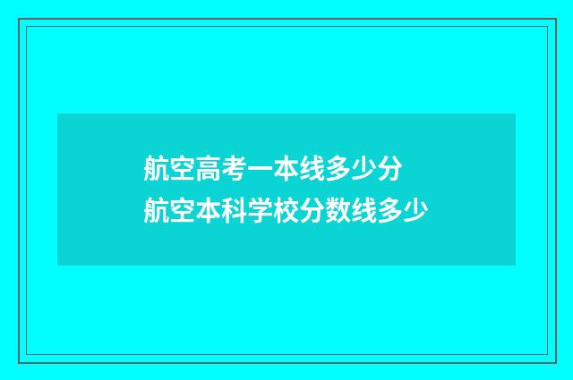 航空高考一本线多少分 航空本科学校分数线多少