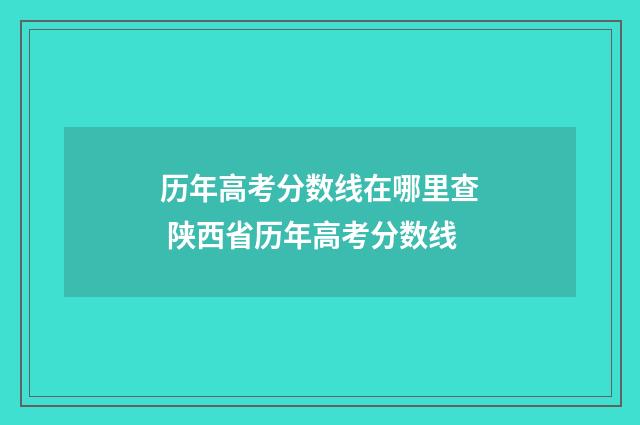历年高考分数线在哪里查 陕西省历年高考分数线
