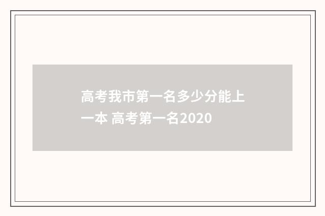 高考我市第一名多少分能上一本 高考第一名2020
