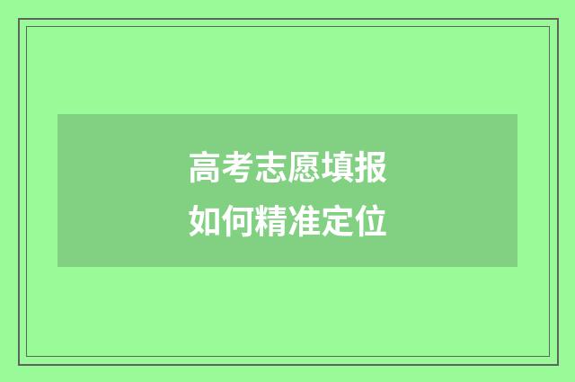 高考志愿填报如何精准定位
