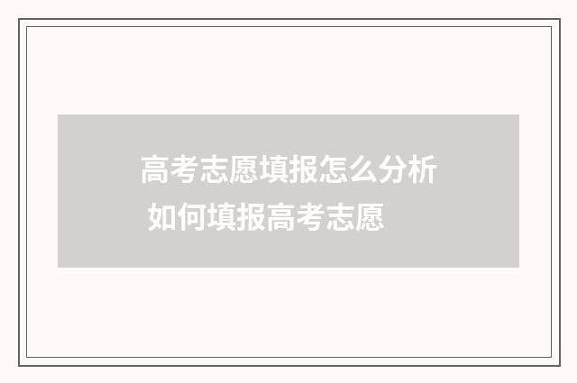 高考志愿填报怎么分析 如何填报高考志愿