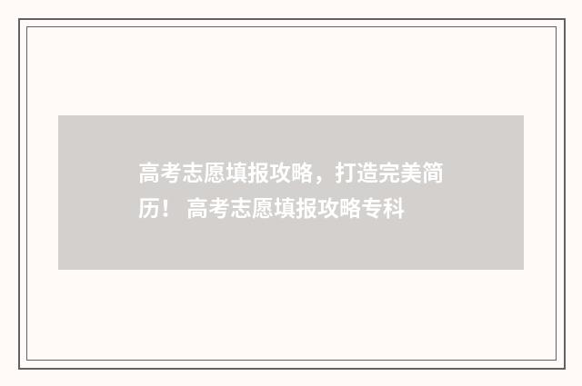 高考志愿填报攻略，打造完美简历！ 高考志愿填报攻略专科