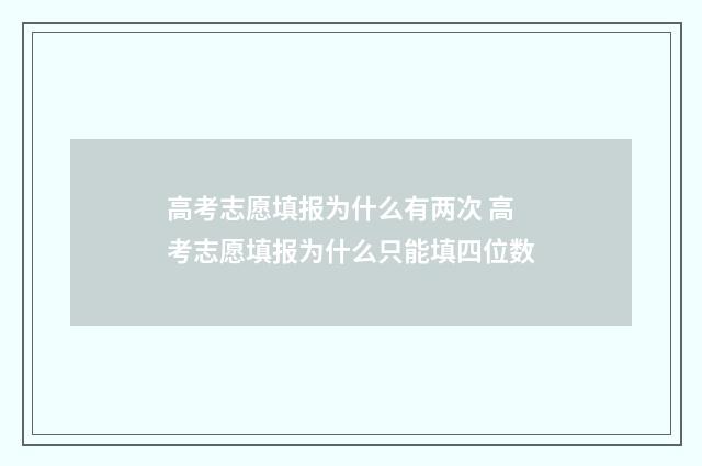 高考志愿填报为什么有两次 高考志愿填报为什么只能填四位数