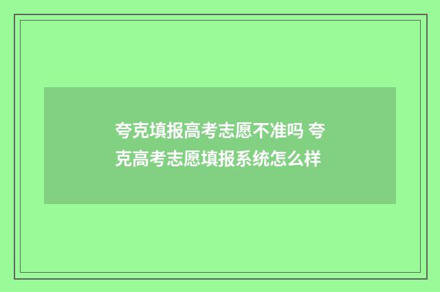 夸克填报高考志愿不准吗 夸克高考志愿填报系统怎么样