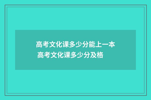 高考文化课多少分能上一本 高考文化课多少分及格