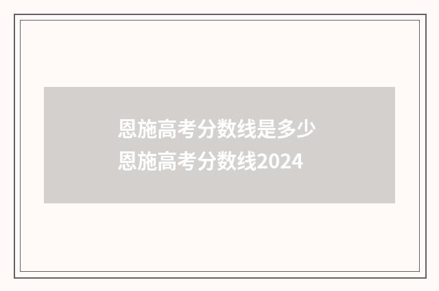 恩施高考分数线是多少 恩施高考分数线2024