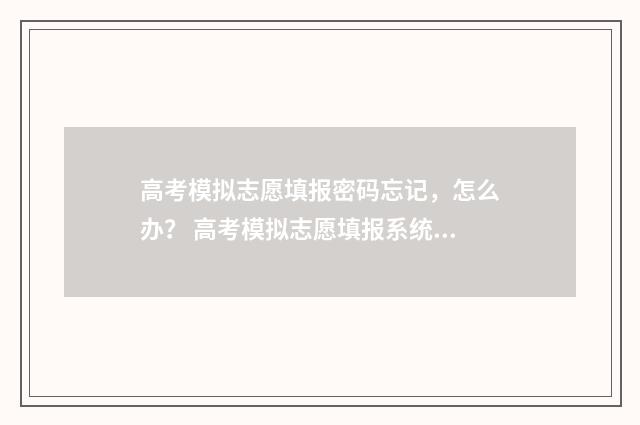 高考模拟志愿填报密码忘记，怎么办？ 高考模拟志愿填报系统入口