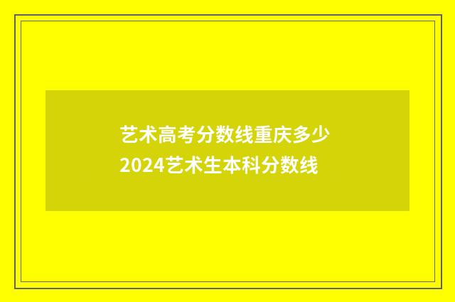 艺术高考分数线重庆多少 2024艺术生本科分数线
