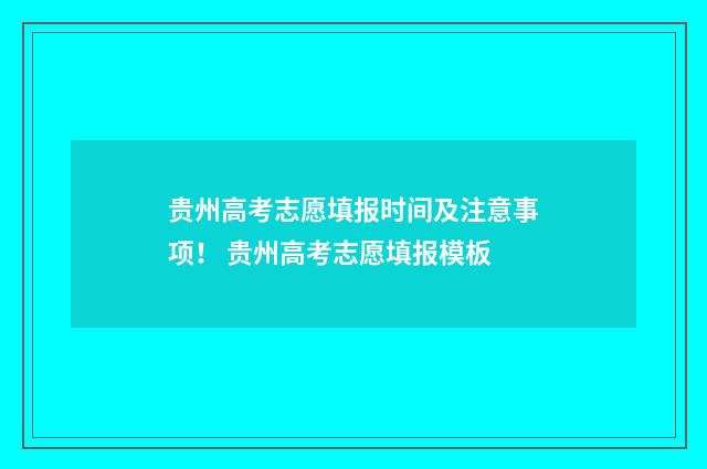 贵州高考志愿填报时间及注意事项！ 贵州高考志愿填报模板