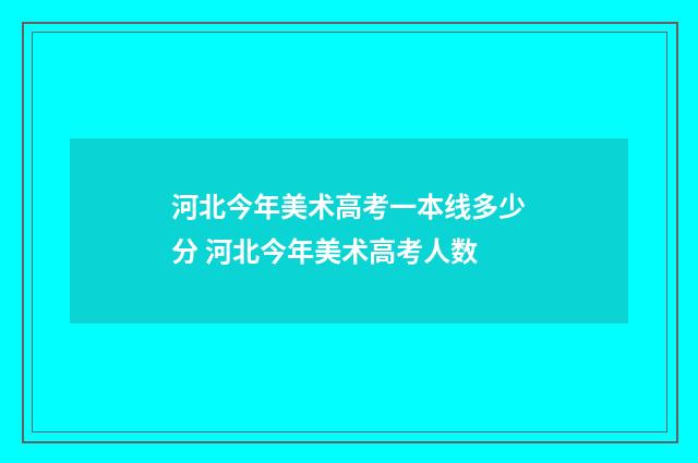 河北今年美术高考一本线多少分 河北今年美术高考人数