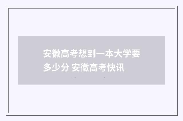 安徽高考想到一本大学要多少分 安徽高考快讯