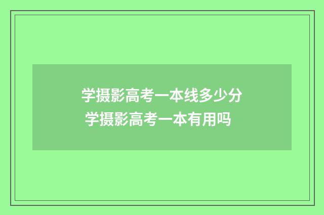 学摄影高考一本线多少分 学摄影高考一本有用吗