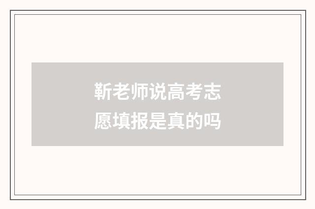 靳老师说高考志愿填报是真的吗