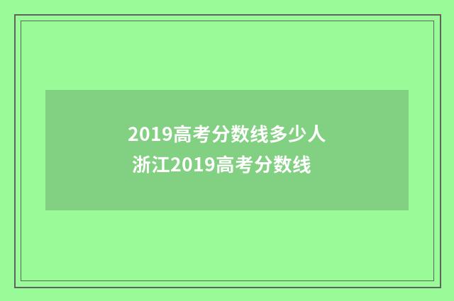 2019高考分数线多少人 浙江2019高考分数线