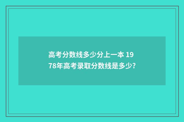 高考分数线多少分上一本 1978年高考录取分数线是多少?