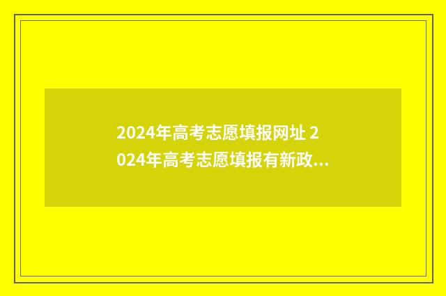 2024年高考志愿填报网址 2024年高考志愿填报有新政策