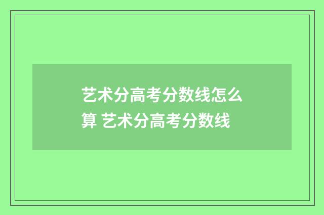 艺术分高考分数线怎么算 艺术分高考分数线