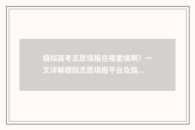 模拟高考志愿填报在哪里填啊？一文详解模拟志愿填报平台及指南 模拟高考志愿填报入口官网