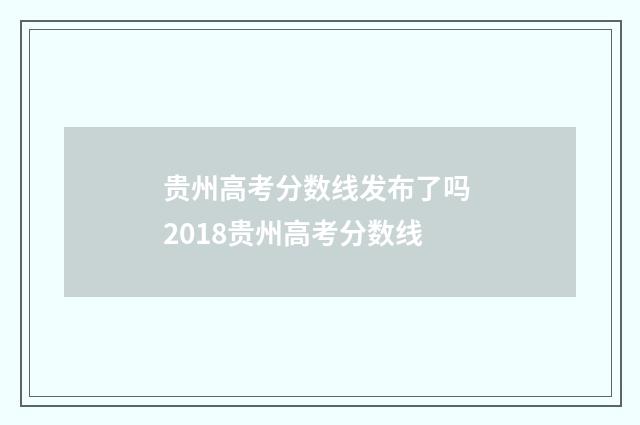 贵州高考分数线发布了吗 2018贵州高考分数线