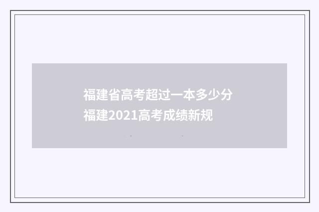 福建省高考超过一本多少分 福建2021高考成绩新规