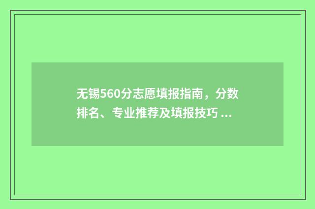 无锡560分志愿填报指南,分数排名、专业推荐及填报技巧 无锡高考597分好吗