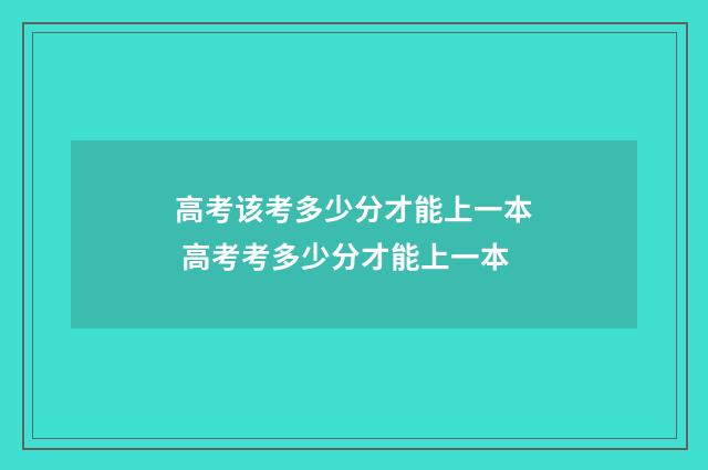 高考该考多少分才能上一本 高考考多少分才能上一本
