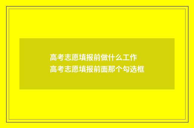 高考志愿填报前做什么工作 高考志愿填报前面那个勾选框