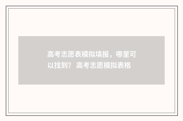 高考志愿表模拟填报，哪里可以找到？ 高考志愿模拟表格