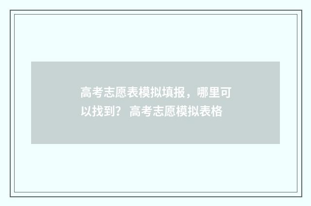 高考志愿表模拟填报，哪里可以找到？ 高考志愿模拟表格
