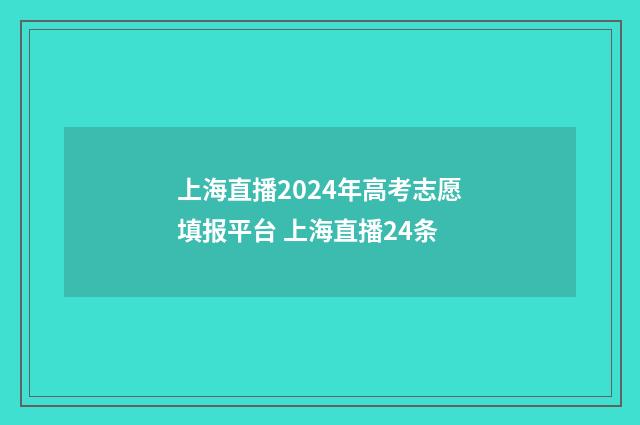 上海直播2024年高考志愿填报平台 上海直播24条
