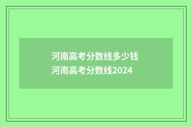 河南高考分数线多少钱 河南高考分数线2024