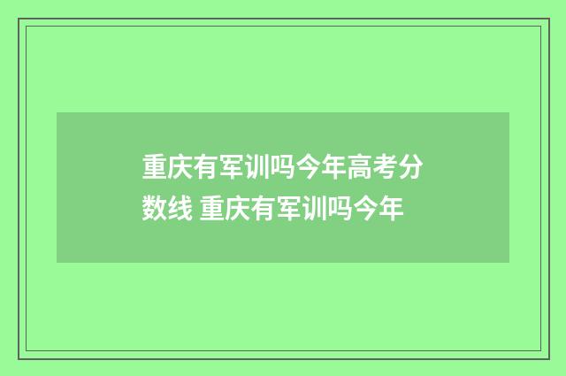 重庆有军训吗今年高考分数线 重庆有军训吗今年