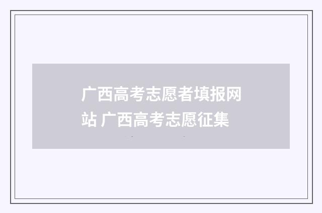 广西高考志愿者填报网站 广西高考志愿征集