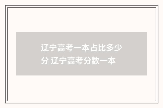 辽宁高考一本占比多少分 辽宁高考分数一本