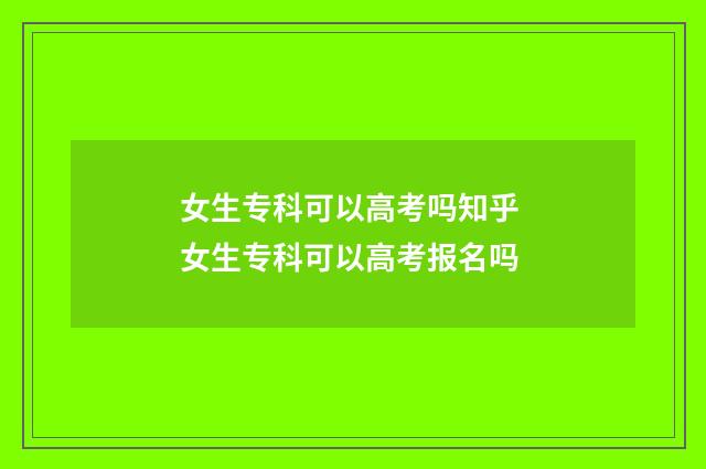 女生专科可以高考吗知乎 女生专科可以高考报名吗
