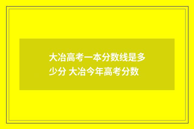 大冶高考一本分数线是多少分 大冶今年高考分数