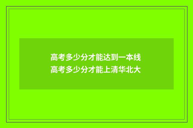 高考多少分才能达到一本线 高考多少分才能上清华北大