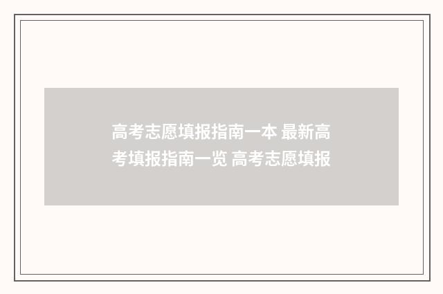 高考志愿填报指南一本 最新高考填报指南一览 高考志愿填报
