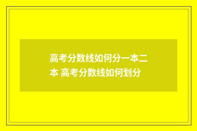高考分数线如何分一本二本 高考分数线如何划分
