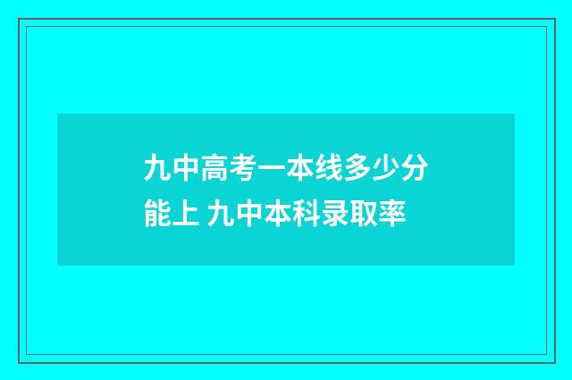 九中高考一本线多少分能上 九中本科录取率