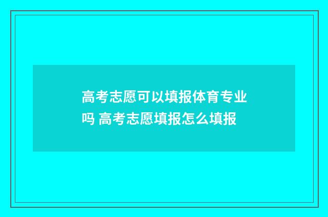 高考志愿可以填报体育专业吗 高考志愿填报怎么填报