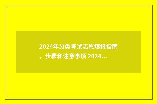 2024年分类考试志愿填报指南，步骤和注意事项 2024年分类考试时间