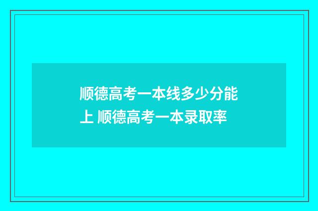 顺德高考一本线多少分能上 顺德高考一本录取率