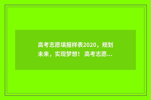 高考志愿填报样表2020，规划未来，实现梦想！ 高考志愿填报样例