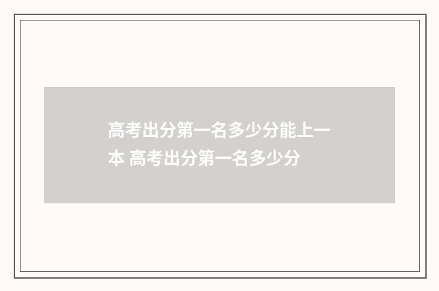 高考出分第一名多少分能上一本 高考出分第一名多少分