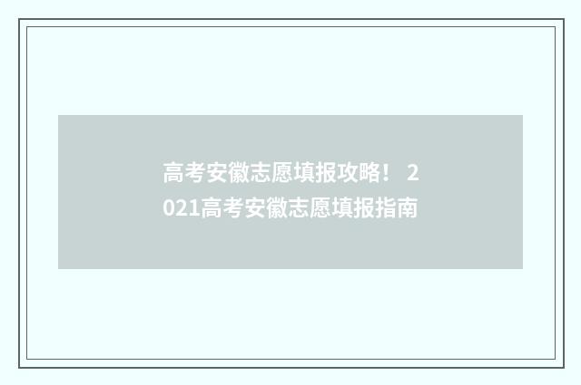 高考安徽志愿填报攻略！ 2021高考安徽志愿填报指南