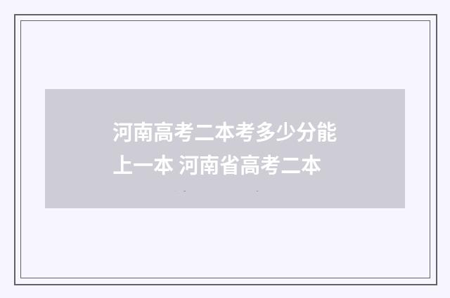 河南高考二本考多少分能上一本 河南省高考二本