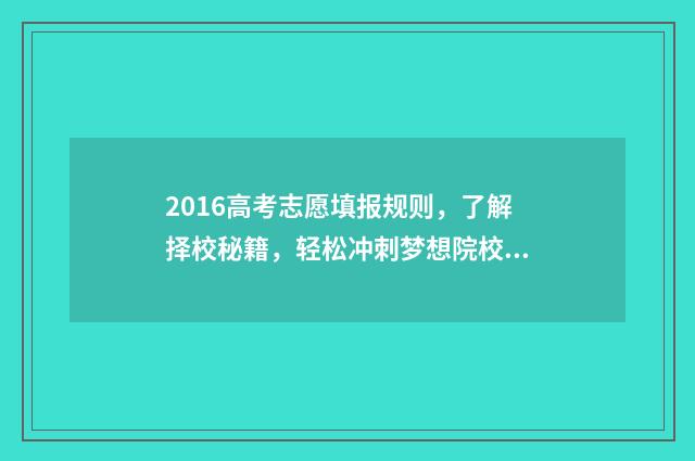 2016高考志愿填报规则，了解择校秘籍，轻松冲刺梦想院校！ 16年高考志愿填报能填几个
